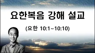 요한 복음 (10장 1절 ~ 10장 10절) 강해 설교