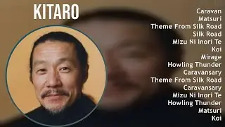 Kitaro 2025 MIX All Songs - Caravan, Matsuri, Theme From Silk Road, Silk Road