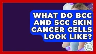 What Do BCC And SCC Skin Cancer Cells Look Like? - Healthy Skin Brief