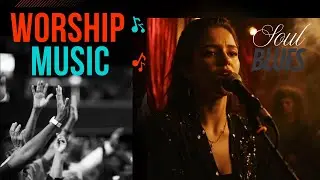 BLUES & SOUL GOSPEL MUSIC: SOAKING WORSHIP MUSIC