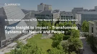 Novartis Campus Lecture: From Insight to Impact - Transforming Systems for Nature and People