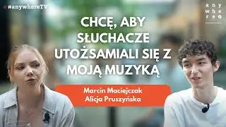 Chcę, aby słuchacze utożsamiali się z moją muzyką | Alicja Pruszyńska i Marcin Maciejczak