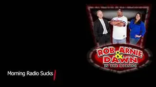 Morning Radio Sucks The Rob Arnie and Dawn Show