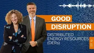 AUDIO PODCAST - Good Disruption: Episode 19 - Distributed Energy Resources (DERs)