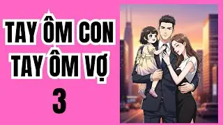 Tập 3: TAY ÔM CON TAY ÔM VỢ