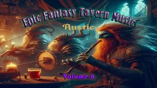 Epic Fantasy Tavern Music Compilation Vol. 6 (RUSTIC)