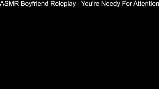 ASMR Boyfriend Roleplay - You're Needy For Attention #51