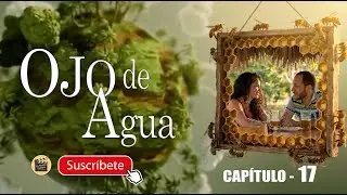 OJO DE AGUA | CAP - 17  | La Novela Cubana