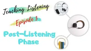 Teaching Listening (Episode Three : Post-listening Phase)