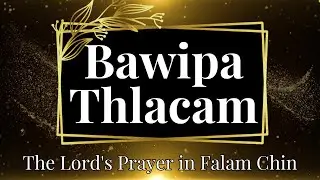 Bawipa Thlacam - The Lord's Prayer (Matthew 6:9-13) in Falam Chin