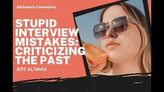 Stupid Interview Mistakes: Criticizing The Past | JobSearchTV.com