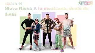 #XSomosChavas - Episodio 14 - Nieva Nieva a la mexicana, duelo de divas