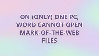 On (only) one PC, Word cannot open Mark-of-the-Web files