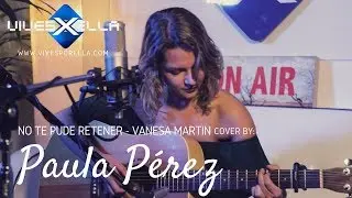 No te pude retener: Vanesa Martin - Cover by Paula P&eacute;rez