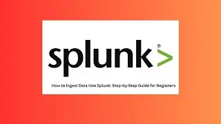 How to Ingest Data into Splunk: A Step-by-Step Guide for Beginners