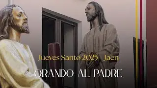 #𝐒𝐮𝐞𝐧𝐚𝐄𝐥𝐂𝐚𝐫𝐩𝐢𝐨 - Orando al Padre - Jueves Santo 2025 - Jaén