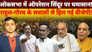 लोकसभा में ऑपरेशन सिंदूर पर घमासान! राहुल-गौरव के सवालों से हिल गई बीजेपी!