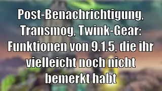 Komfortfunktionen von 9.1.5, die ihr (vielleicht) noch nicht bemerkt habt [World of Warcraft]