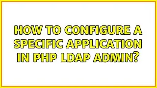 How to configure a specific application in PHP LDAP ADMIN?