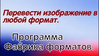 Перевести изображение в любой формат Программа Фабрика форматов ....#12