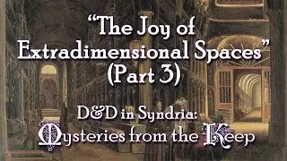 The Joy of Extradimensional Spaces (Part 3) | D&D in Syndria: Mysteries From the Keep