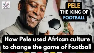 How Pele used African culture to change the game of Football