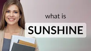 Sunshine &bull; SUNSHINE definition