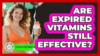 Are Expired Vitamins Still Effective?