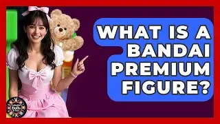 What Is A Bandai Premium Figure? - Collectible Dolls and Toys
