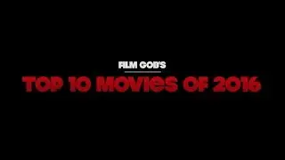 Film Gob's Top 10 Movies of 2016
