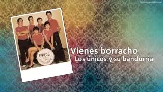 Vienes borracho - Los únicos y su bandurria