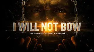 Unyielding: I Will Not Bow | A Powerful Worship Anthem of Strength & Faith