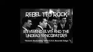Rebel Ted Rock - Reverend Elvis and the Undead Syncopators
