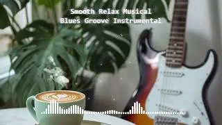 Relaxing Of Groove Blues Song - Instrumental Guitar Music - 1 Hour