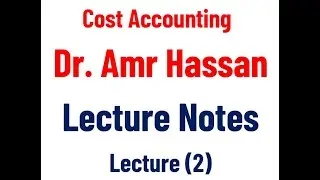 Amr Hassan - Cost Accounting - Lecture 02 - Chapter 1 - Part 2