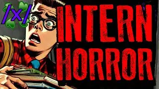 Horrors Witnessed by Interns | 4chan /x/ Paranormal Greentext Stories Thread