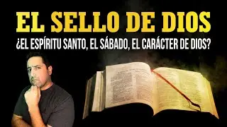 El Sello de Dios ¿El Carácter, El Espíritu, El Sábado?