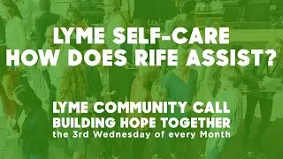 LYME SELF-CARE - HOW DOES RIFE HELP US?  LYME COMMUNITY CALL
