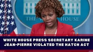 White House press secretary Karine Jean-Pierre violated the Hatch Act #karinejeanpierre #violated