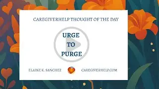 The Urge to Purge - How Decluttering Can Lighten a Caregiver's Physical and Emotional Load