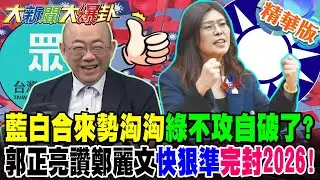 藍白合來勢洶洶綠不攻自破了?郭正亮讚鄭麗文快狠準完封2026!【大新聞大爆卦】精華版4 @大新聞大爆卦