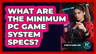 What Are the Minimum PC Game System Specs?