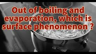 Out of boiling and evaporation which is surface phenomenon?