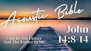 John 14:8-14 - I Am In The Father, And The Father In Me - Acoustic Bible with Jonathan Burna