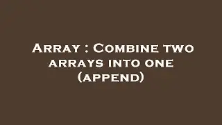 Array : Combine two arrays into one (append)