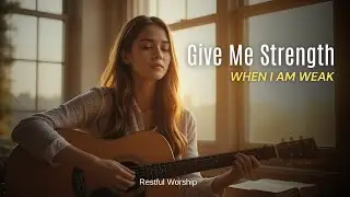 GIVE ME STRENGTH WHEN I AM WEAK | Original Worship Song | Lyrics Video