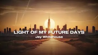 “Light of my future days” by Jay Whitehouse - Official Lyrics Video. 