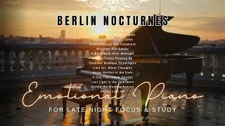Berlin Nocturnes | Emotional Solo Piano Full Album for Late Night Focus & Study