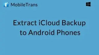 MobileTrans (Windows): извлечение файла резервной копии iCloud на телефоны Android