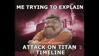 me trying to exlpain Attack on Titan timeline
